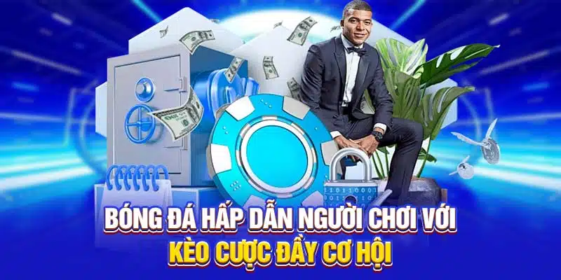  Bóng đá hấp dẫn người chơi với kèo cược đầy cơ hội