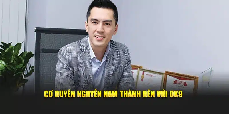 Cơ duyên Nguyễn Nam Thành đến với OK9