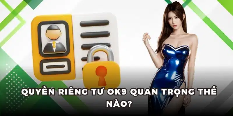 Quyền riêng tư OK9 quan trọng thế nào?