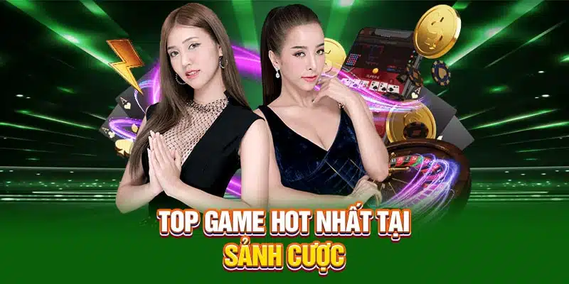 Top game hot nhất tại sảnh cược